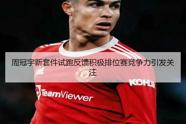 周冠宇新套件试跑反馈积极排位赛竞争力引发关注